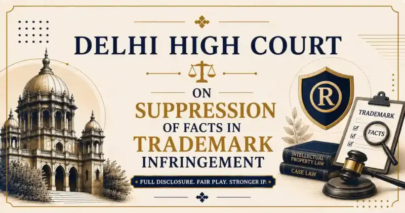 The Delhi High Court on Suppression of Facts in Trademark Infringement cases