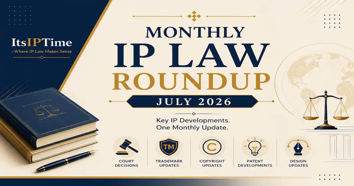 July 2026 Monthly IP law Roundup, Month in IP, Monthly IP Law Digest