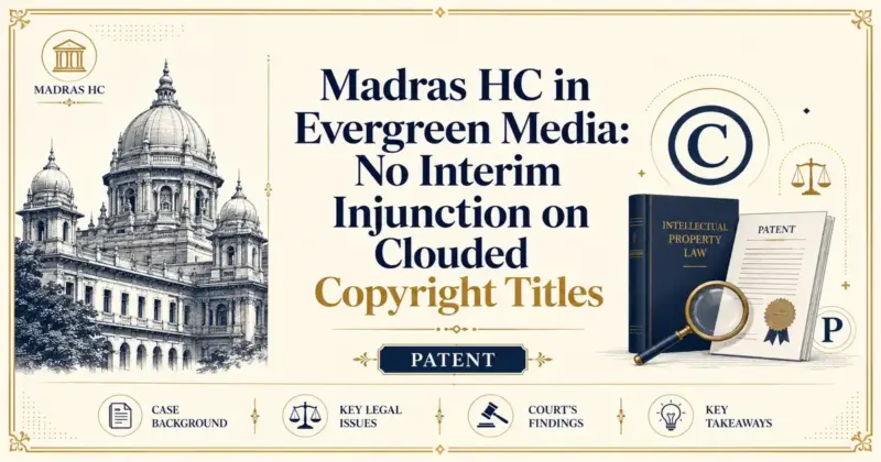 Madras HC in Evergreen Media: No Interim Injunction on Clouded Copyright Titles - Madras HC