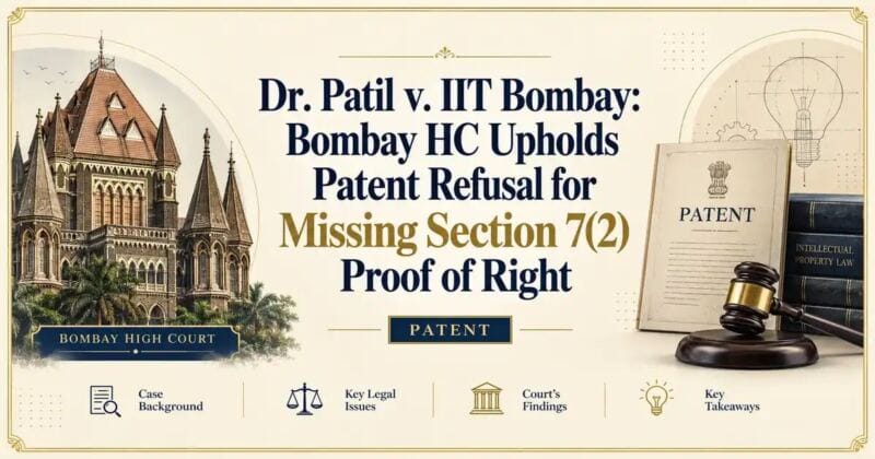 Dr. Patil v. IIT Bombay: Bombay HC Upholds Patent Refusal for Missing Section 7(2) Proof of Right - Its IP Time