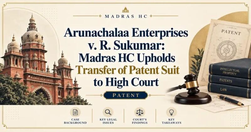 Arunachalaa Enterprises v. R. Sukumar: Madras HC Upholds Transfer of Patent Suit to High Court - Madras HC