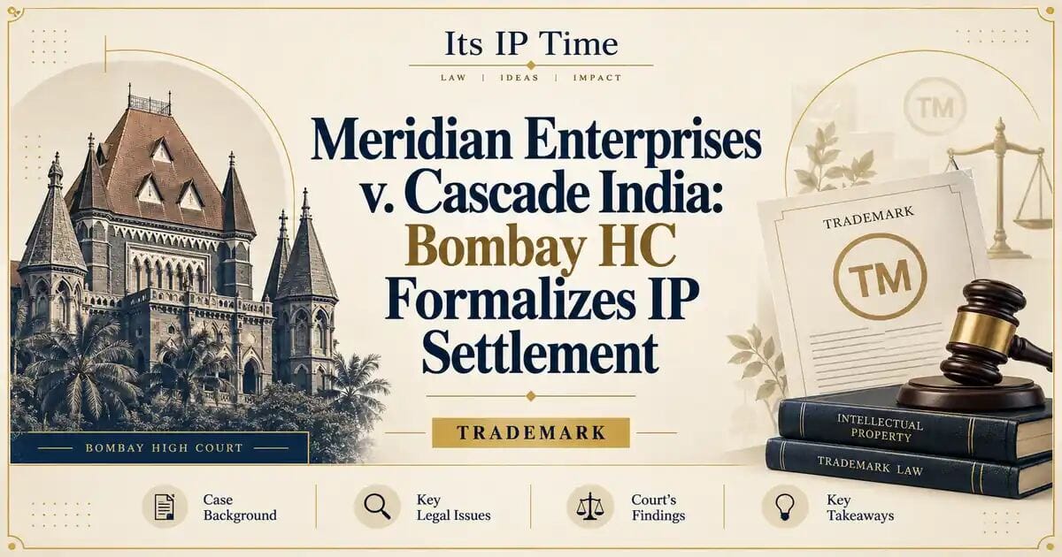 Meridian Enterprises v. Cascade India: Bombay HC Formalizes IP Settlement - Its IP Time