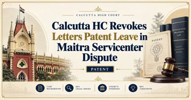 Calcutta HC Revokes Letters Patent Leave in Maitra Servicenter Dispute - Its IP Time