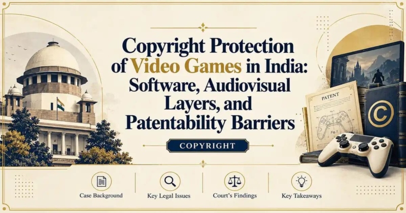 Copyright Protection of Video Games in India: Software, Audiovisual Layers, and Patentability Barriers - Its IP Time
