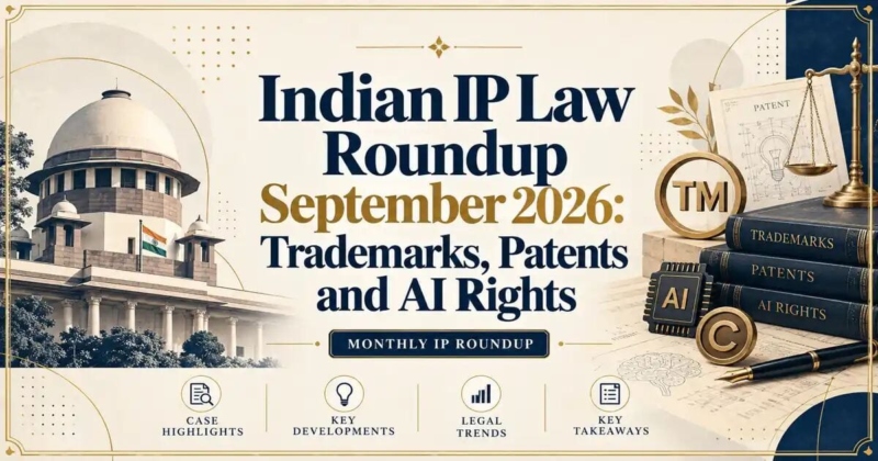 Indian IP Law Roundup September 2026: Trademarks, Patents and AI Rights - Its IP Time