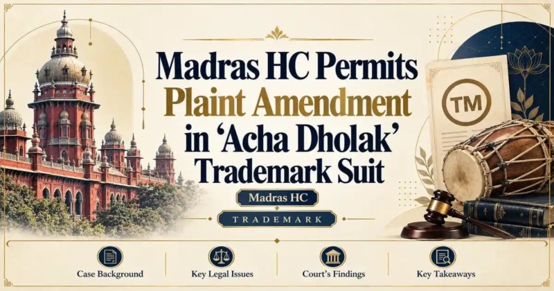 Madras HC Permits Plaint Amendment in ‘Acha Dholak’ Trademark Suit - Madras HC