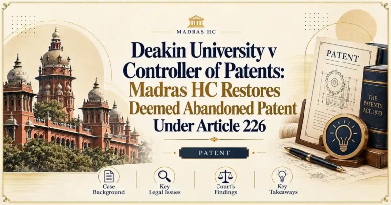 Deakin University v Controller of Patents: Madras HC Restores Deemed Abandoned Patent Under Article 226 - Madras HC