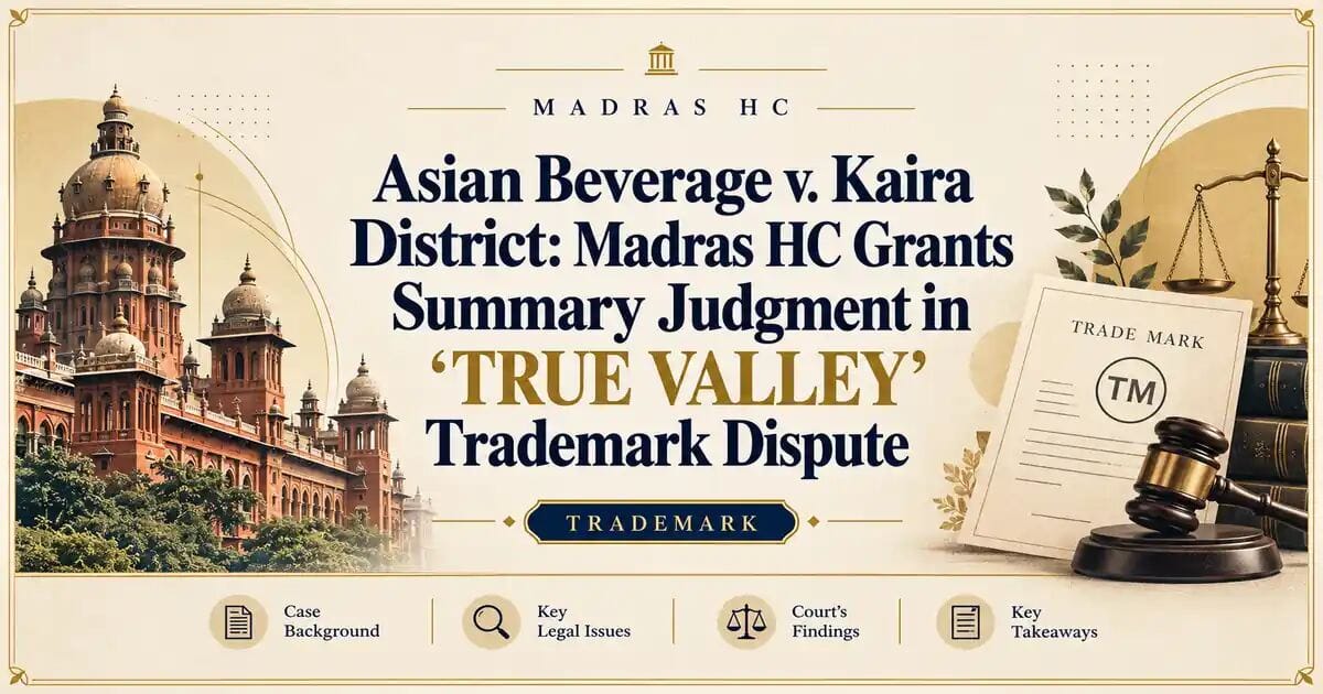 Asian Beverage v. Kaira District: Madras HC Grants Summary Judgment in ‘TRUE VALLEY’ Trademark Dispute - Madras HC