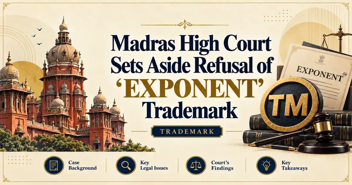 Madras High Court Sets Aside Refusal of ‘EXPONENT’ Trademark - Madras High Court