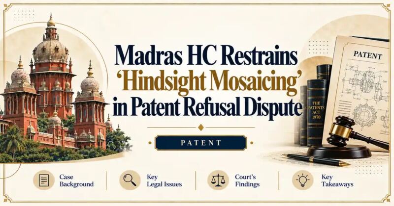 Madras HC Restrains ‘Hindsight Mosaicing’ in Patent Refusal Dispute - Madras HC