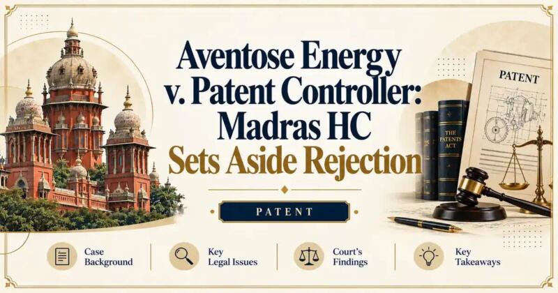 Aventose Energy v. Patent Controller: Madras HC Sets Aside Rejection - Madras HC